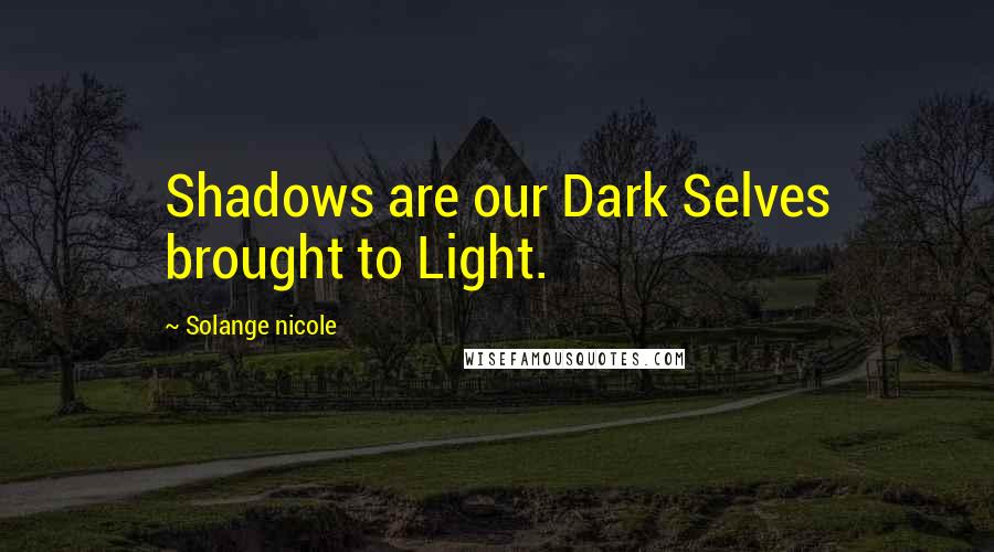 Solange Nicole Quotes: Shadows are our Dark Selves brought to Light.