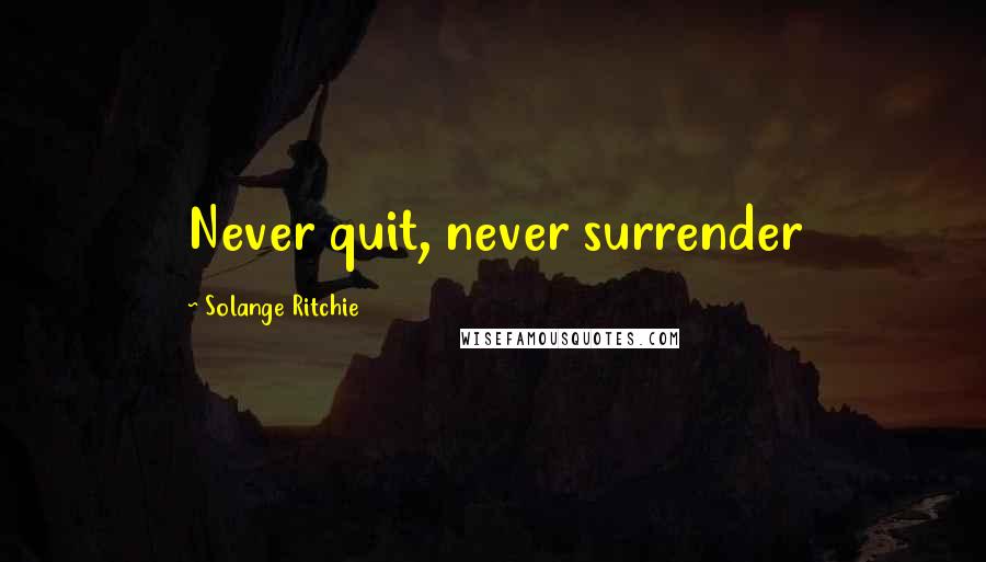 Solange Ritchie Quotes: Never quit, never surrender