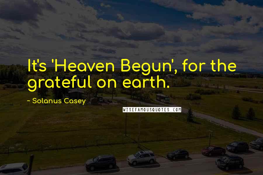 Solanus Casey Quotes: It's 'Heaven Begun', for the grateful on earth.
