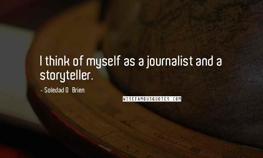 Soledad O'Brien Quotes: I think of myself as a journalist and a storyteller.