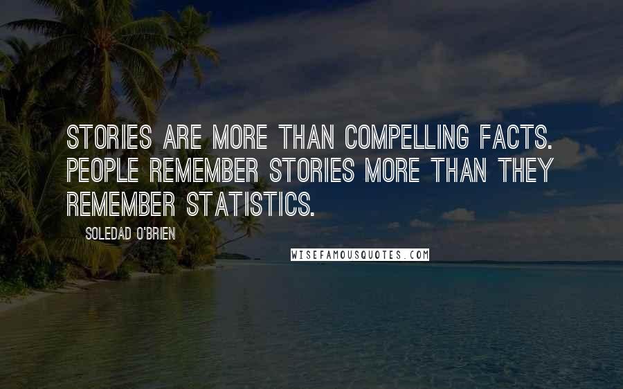 Soledad O'Brien Quotes: Stories are more than compelling facts. People remember stories more than they remember statistics.