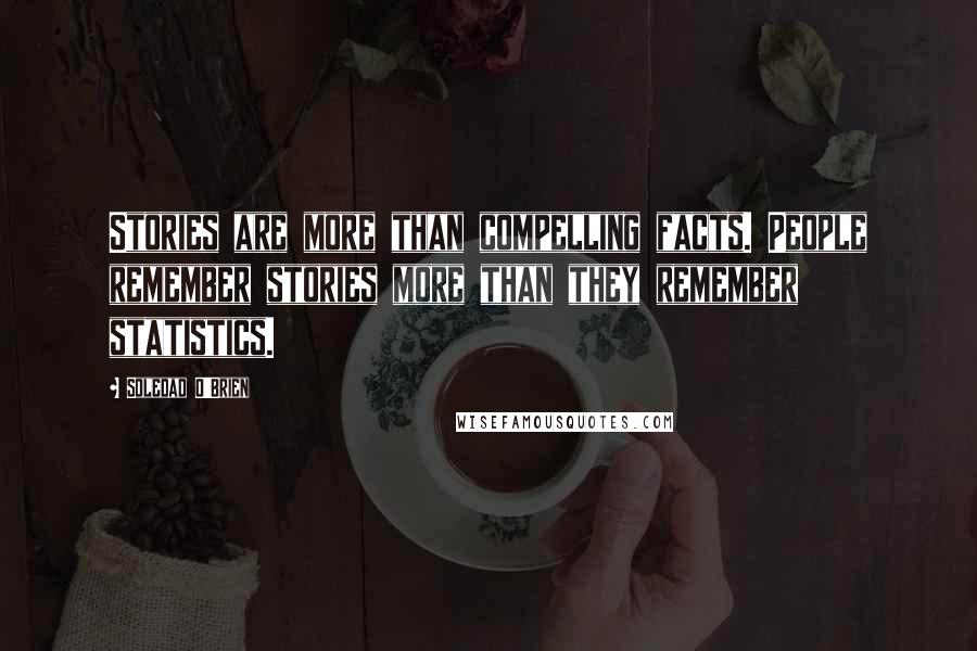 Soledad O'Brien Quotes: Stories are more than compelling facts. People remember stories more than they remember statistics.