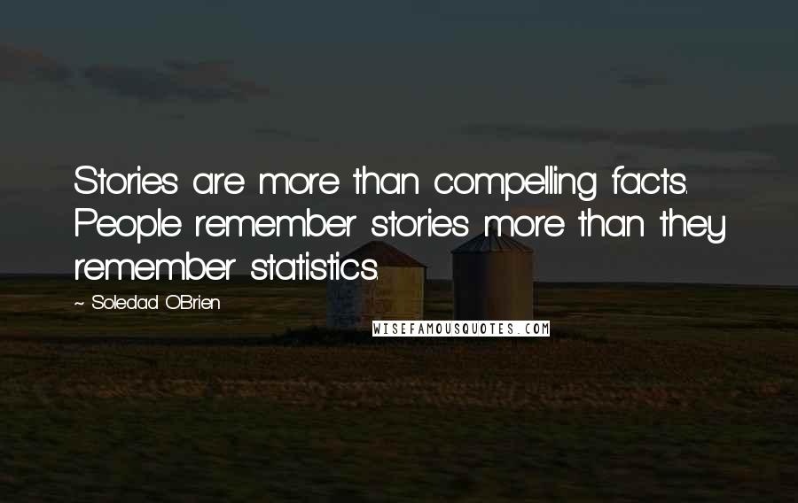 Soledad O'Brien Quotes: Stories are more than compelling facts. People remember stories more than they remember statistics.