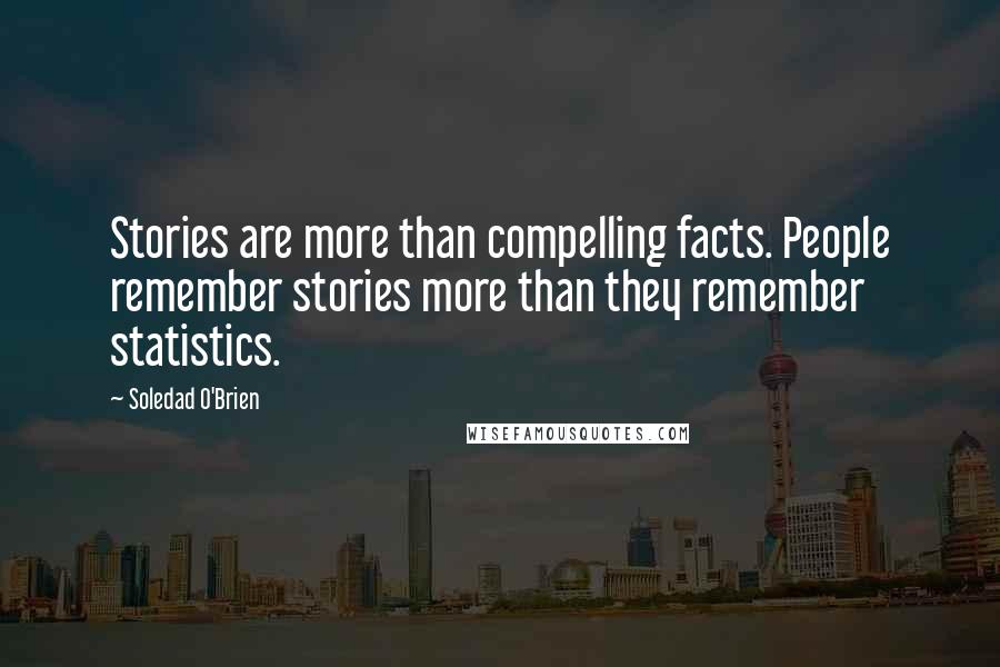 Soledad O'Brien Quotes: Stories are more than compelling facts. People remember stories more than they remember statistics.