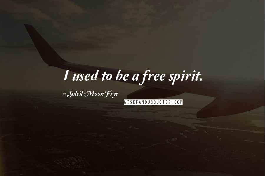 Soleil Moon Frye Quotes: I used to be a free spirit.