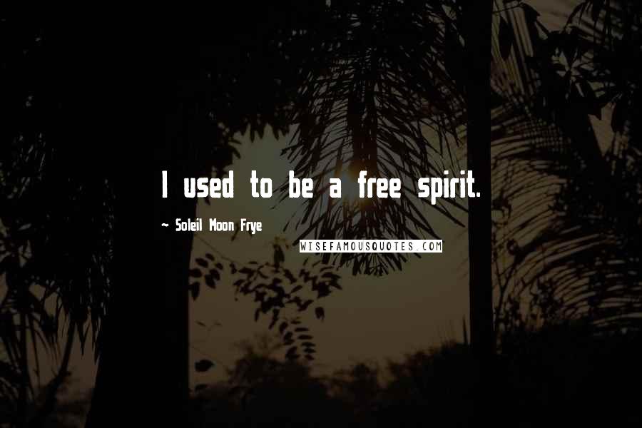 Soleil Moon Frye Quotes: I used to be a free spirit.