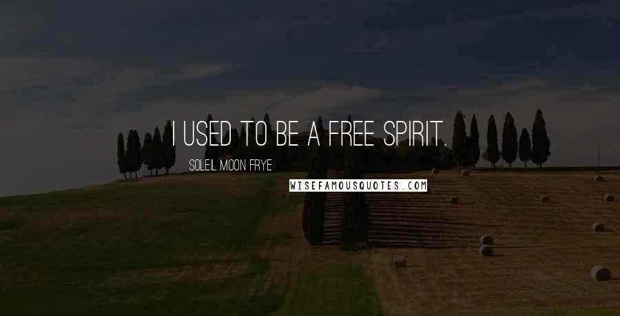 Soleil Moon Frye Quotes: I used to be a free spirit.