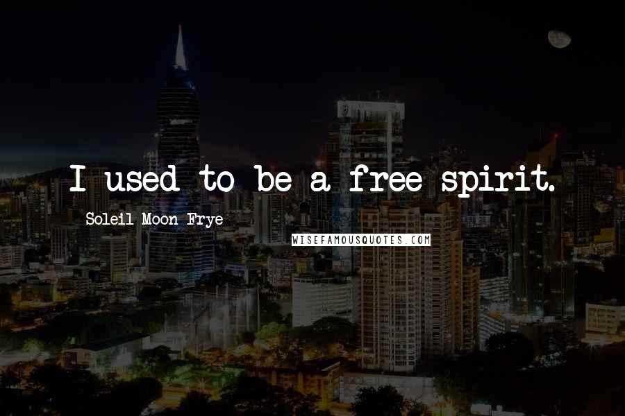 Soleil Moon Frye Quotes: I used to be a free spirit.