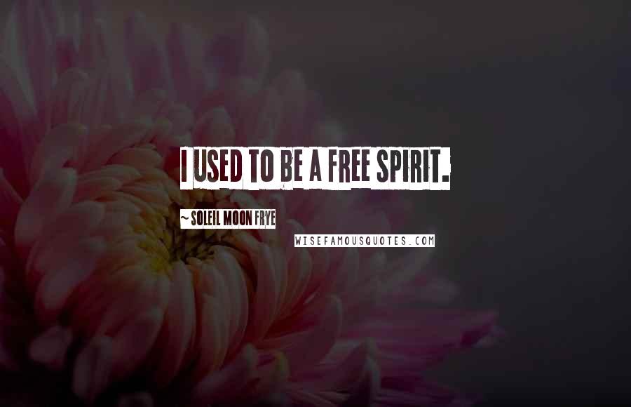 Soleil Moon Frye Quotes: I used to be a free spirit.