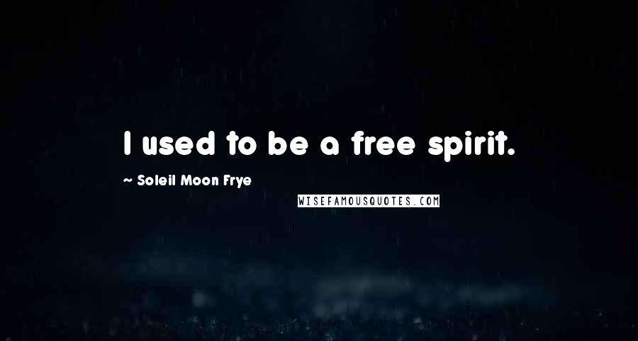 Soleil Moon Frye Quotes: I used to be a free spirit.