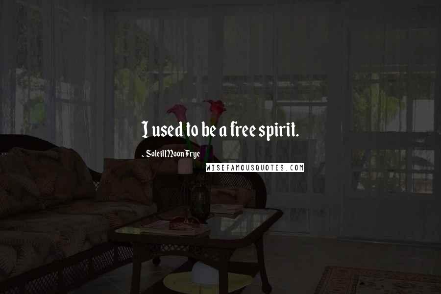 Soleil Moon Frye Quotes: I used to be a free spirit.