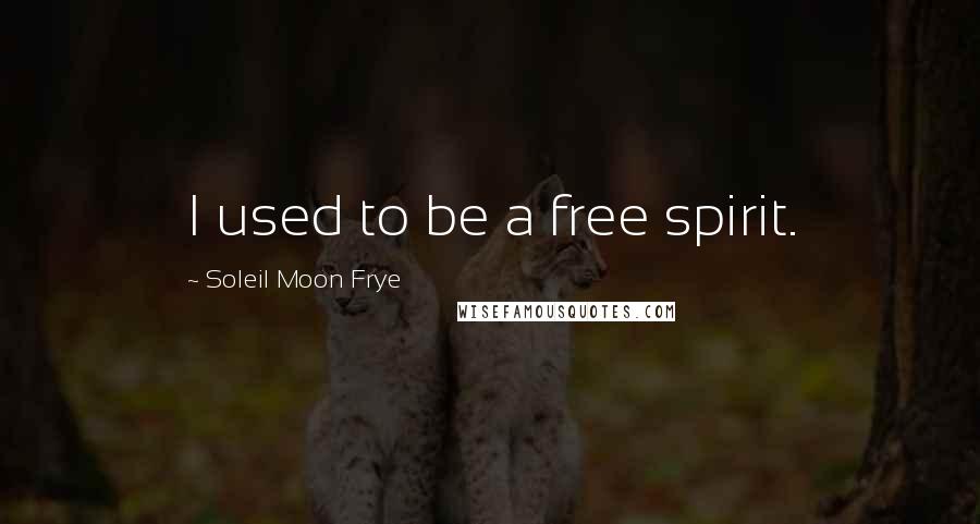 Soleil Moon Frye Quotes: I used to be a free spirit.
