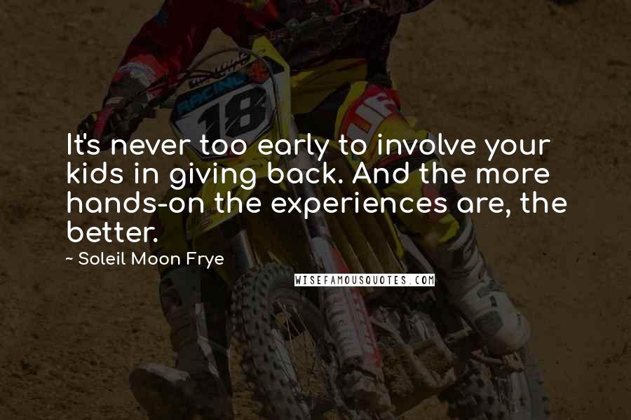 Soleil Moon Frye Quotes: It's never too early to involve your kids in giving back. And the more hands-on the experiences are, the better.