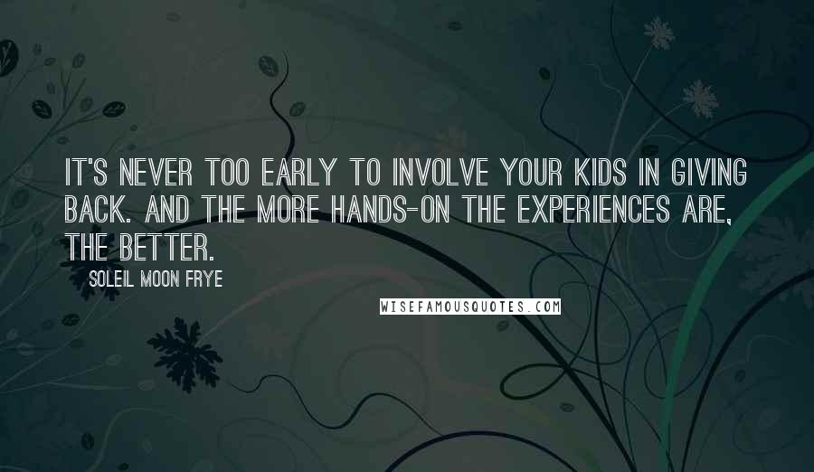 Soleil Moon Frye Quotes: It's never too early to involve your kids in giving back. And the more hands-on the experiences are, the better.