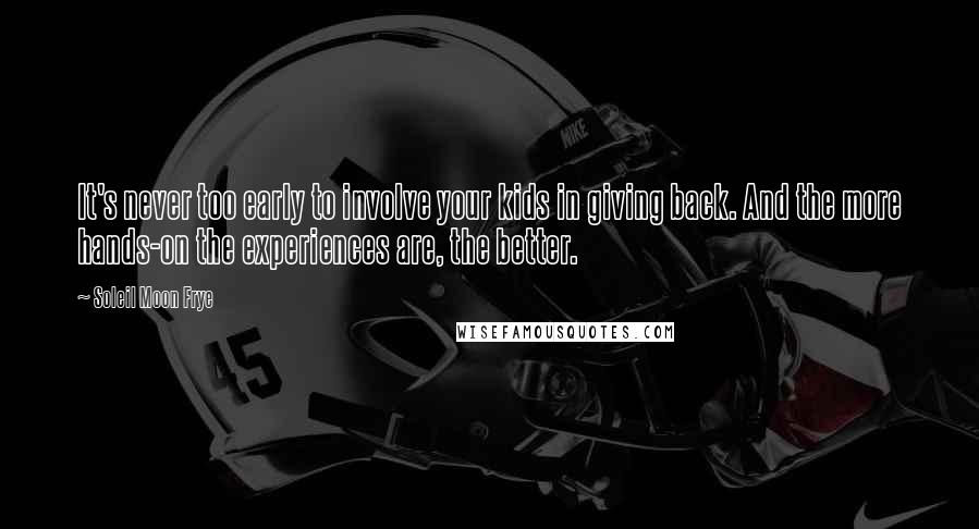 Soleil Moon Frye Quotes: It's never too early to involve your kids in giving back. And the more hands-on the experiences are, the better.