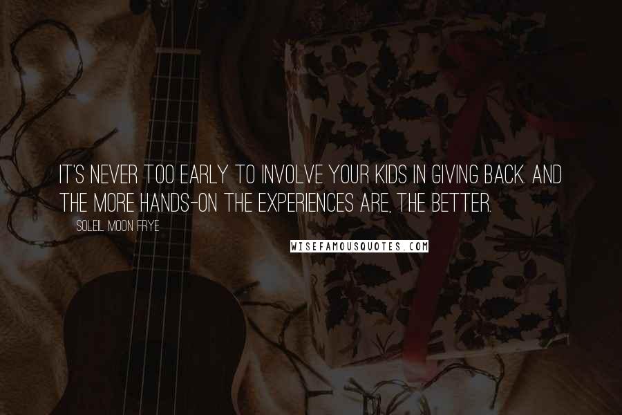Soleil Moon Frye Quotes: It's never too early to involve your kids in giving back. And the more hands-on the experiences are, the better.