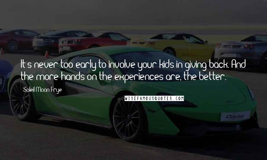 Soleil Moon Frye Quotes: It's never too early to involve your kids in giving back. And the more hands-on the experiences are, the better.