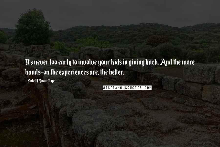 Soleil Moon Frye Quotes: It's never too early to involve your kids in giving back. And the more hands-on the experiences are, the better.