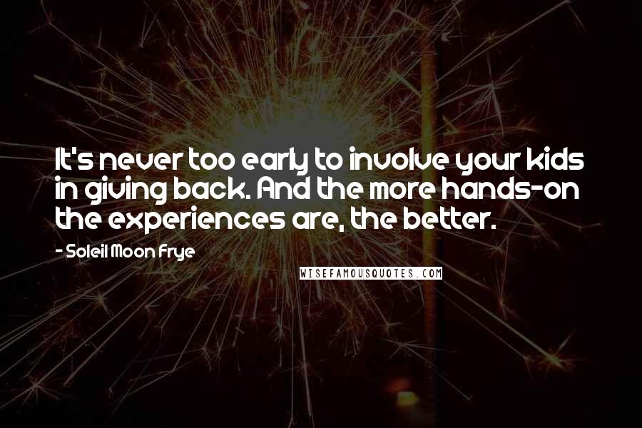 Soleil Moon Frye Quotes: It's never too early to involve your kids in giving back. And the more hands-on the experiences are, the better.