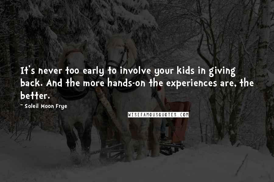 Soleil Moon Frye Quotes: It's never too early to involve your kids in giving back. And the more hands-on the experiences are, the better.