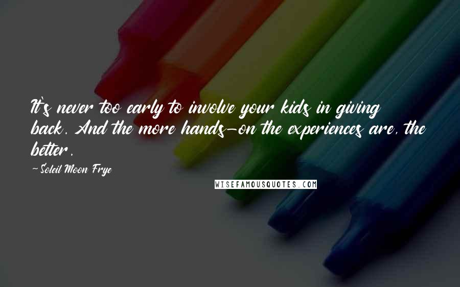 Soleil Moon Frye Quotes: It's never too early to involve your kids in giving back. And the more hands-on the experiences are, the better.