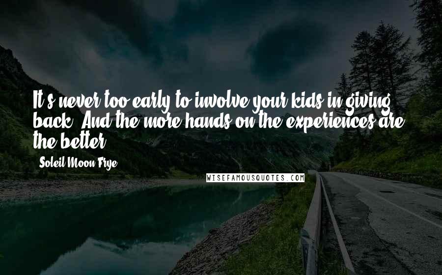 Soleil Moon Frye Quotes: It's never too early to involve your kids in giving back. And the more hands-on the experiences are, the better.