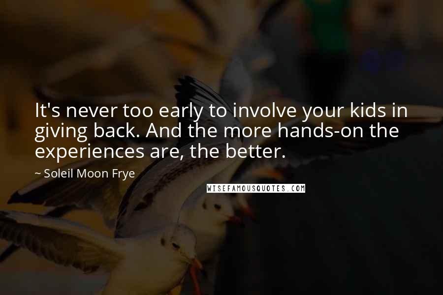 Soleil Moon Frye Quotes: It's never too early to involve your kids in giving back. And the more hands-on the experiences are, the better.