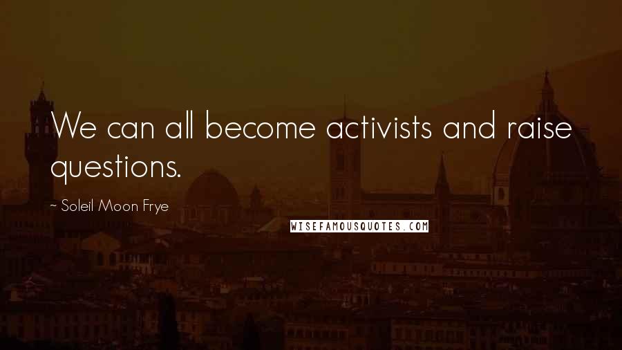 Soleil Moon Frye Quotes: We can all become activists and raise questions.