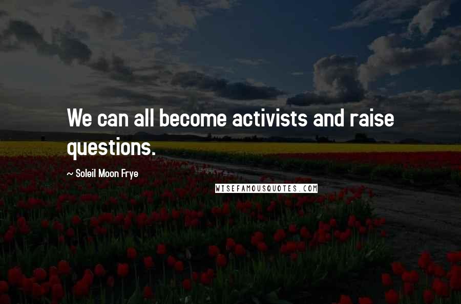 Soleil Moon Frye Quotes: We can all become activists and raise questions.