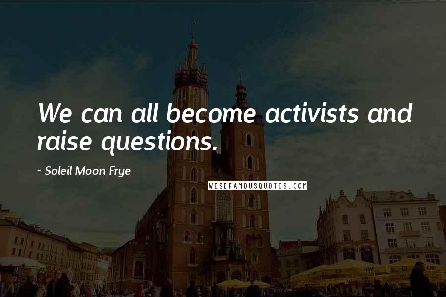 Soleil Moon Frye Quotes: We can all become activists and raise questions.