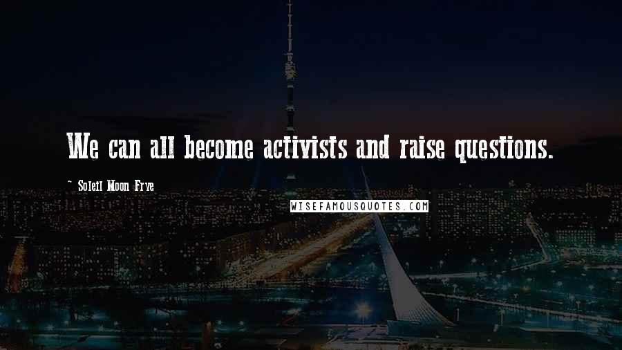 Soleil Moon Frye Quotes: We can all become activists and raise questions.