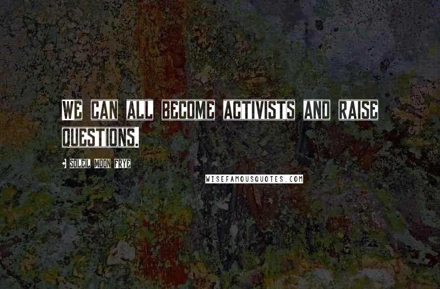 Soleil Moon Frye Quotes: We can all become activists and raise questions.