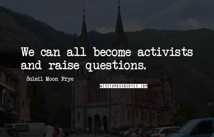 Soleil Moon Frye Quotes: We can all become activists and raise questions.