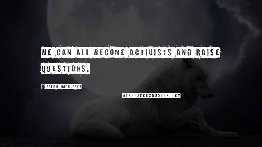 Soleil Moon Frye Quotes: We can all become activists and raise questions.