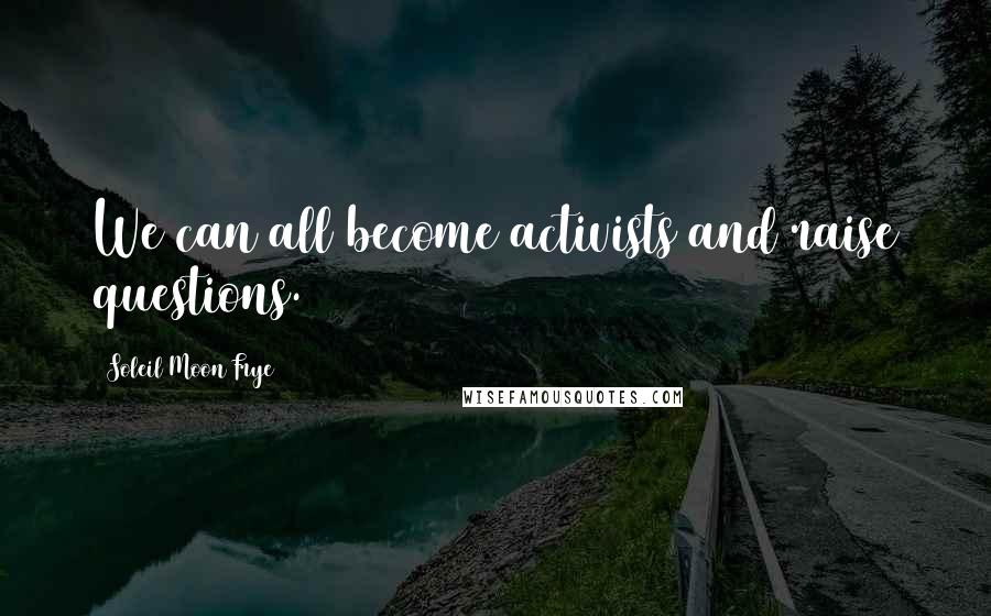 Soleil Moon Frye Quotes: We can all become activists and raise questions.
