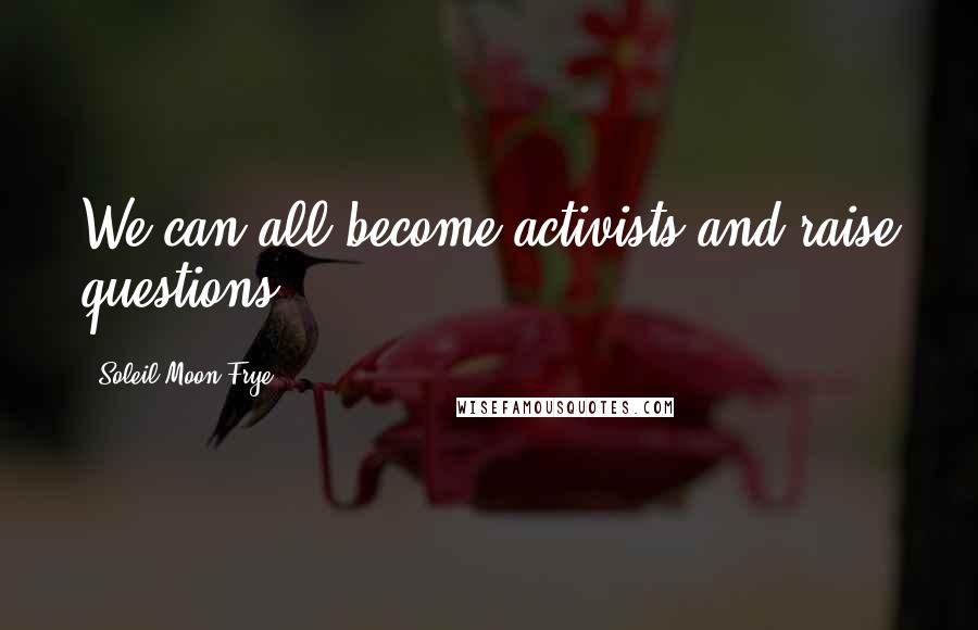 Soleil Moon Frye Quotes: We can all become activists and raise questions.