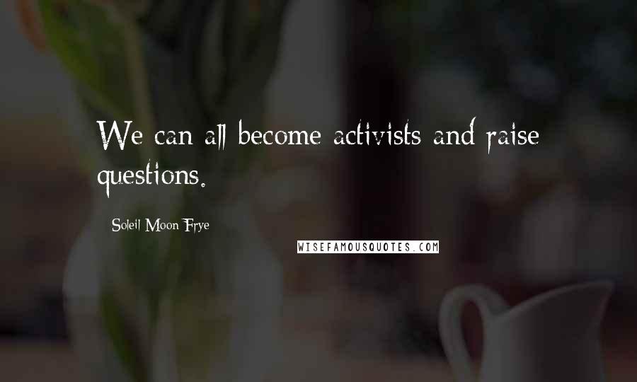 Soleil Moon Frye Quotes: We can all become activists and raise questions.