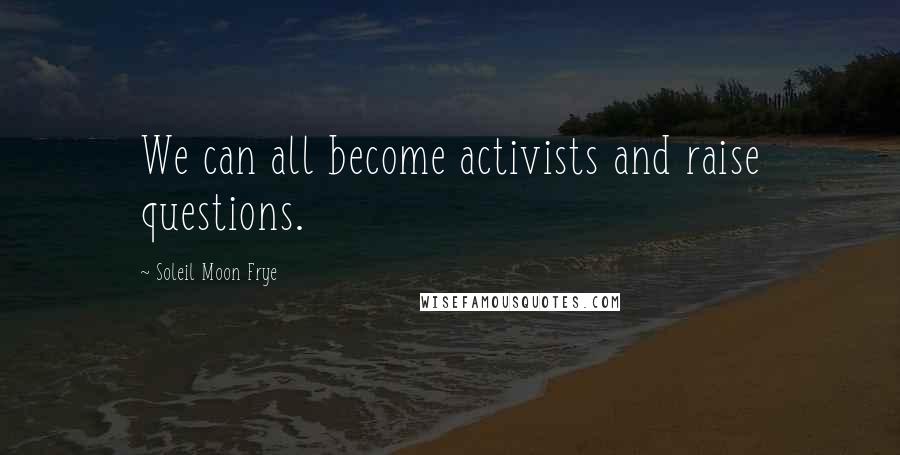 Soleil Moon Frye Quotes: We can all become activists and raise questions.