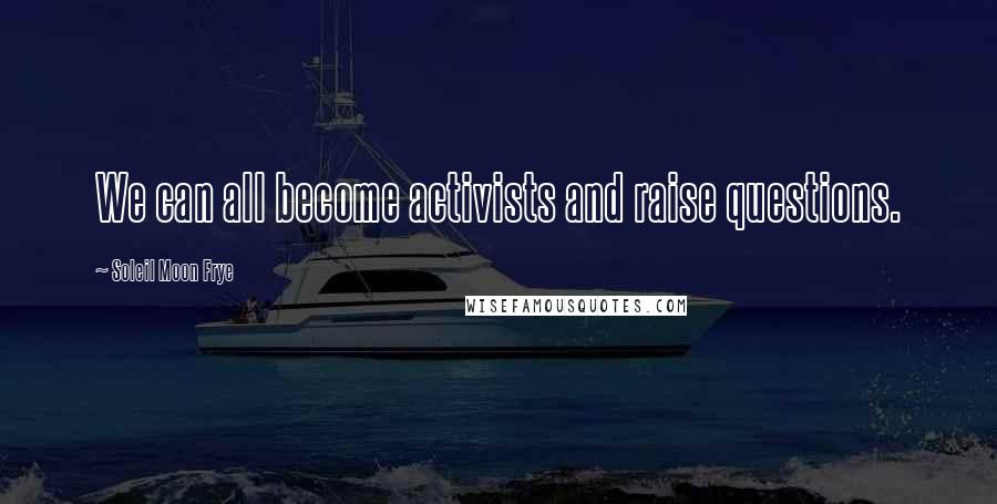 Soleil Moon Frye Quotes: We can all become activists and raise questions.
