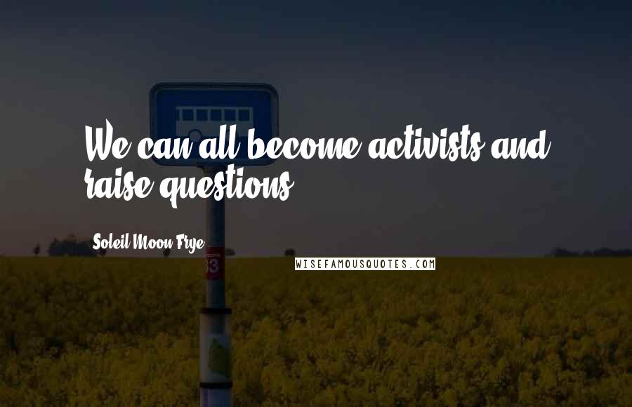 Soleil Moon Frye Quotes: We can all become activists and raise questions.