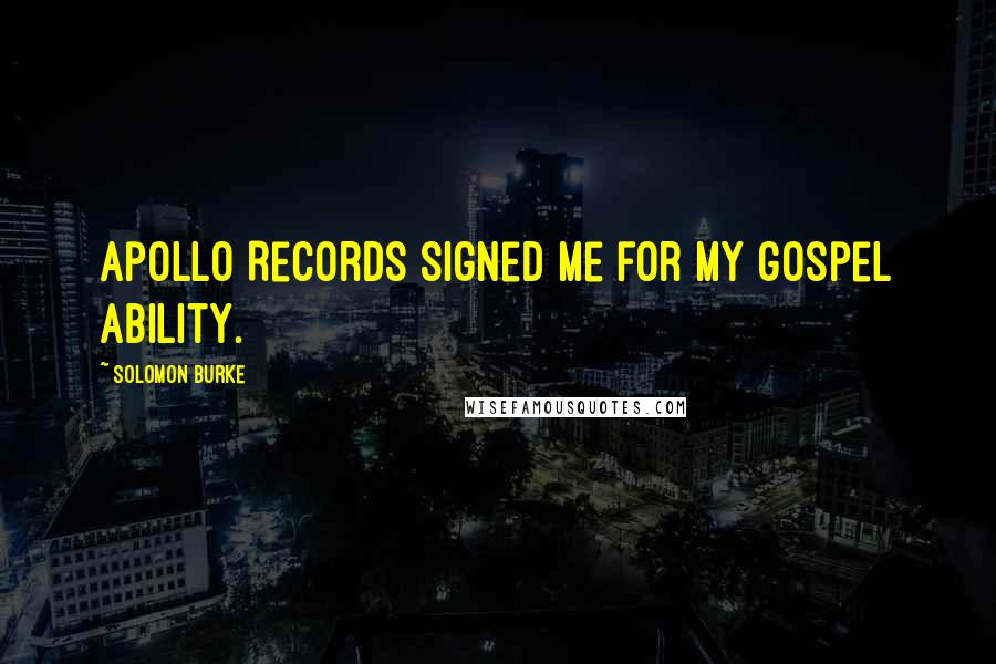 Solomon Burke Quotes: Apollo Records signed me for my gospel ability.