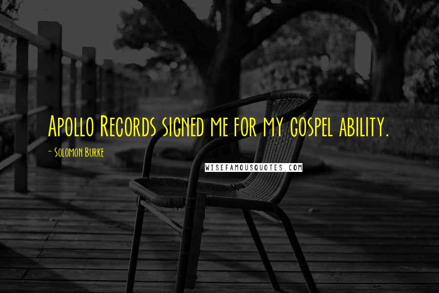 Solomon Burke Quotes: Apollo Records signed me for my gospel ability.