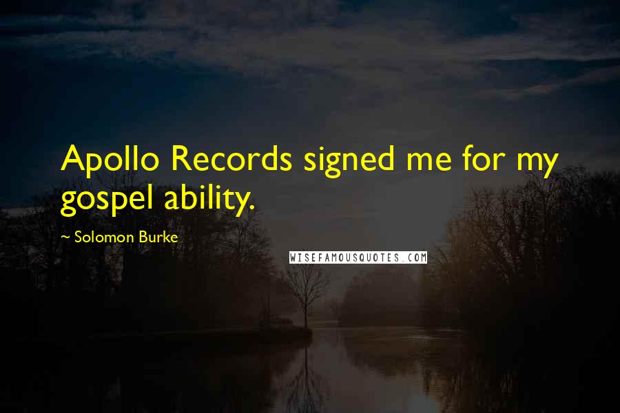 Solomon Burke Quotes: Apollo Records signed me for my gospel ability.
