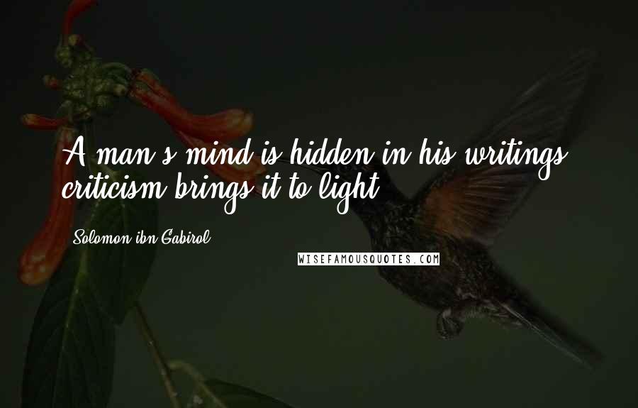 Solomon Ibn Gabirol Quotes: A man's mind is hidden in his writings: criticism brings it to light.