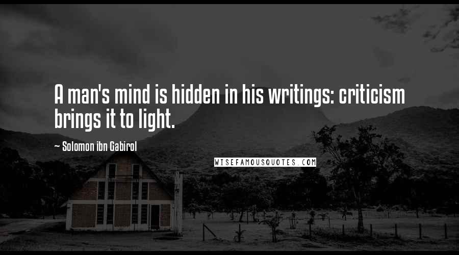 Solomon Ibn Gabirol Quotes: A man's mind is hidden in his writings: criticism brings it to light.