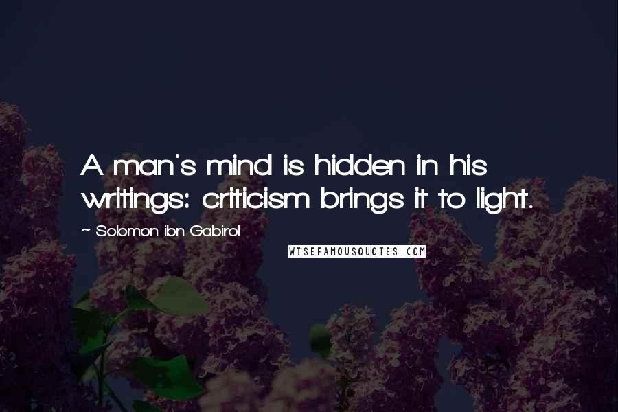 Solomon Ibn Gabirol Quotes: A man's mind is hidden in his writings: criticism brings it to light.