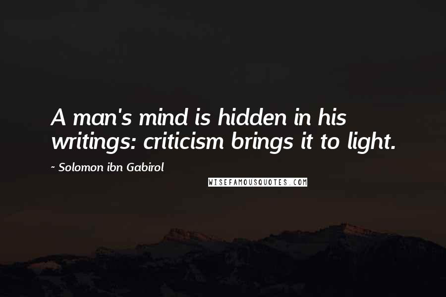 Solomon Ibn Gabirol Quotes: A man's mind is hidden in his writings: criticism brings it to light.