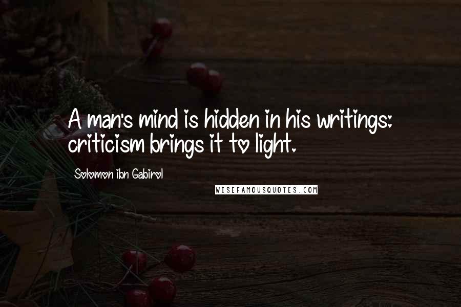 Solomon Ibn Gabirol Quotes: A man's mind is hidden in his writings: criticism brings it to light.