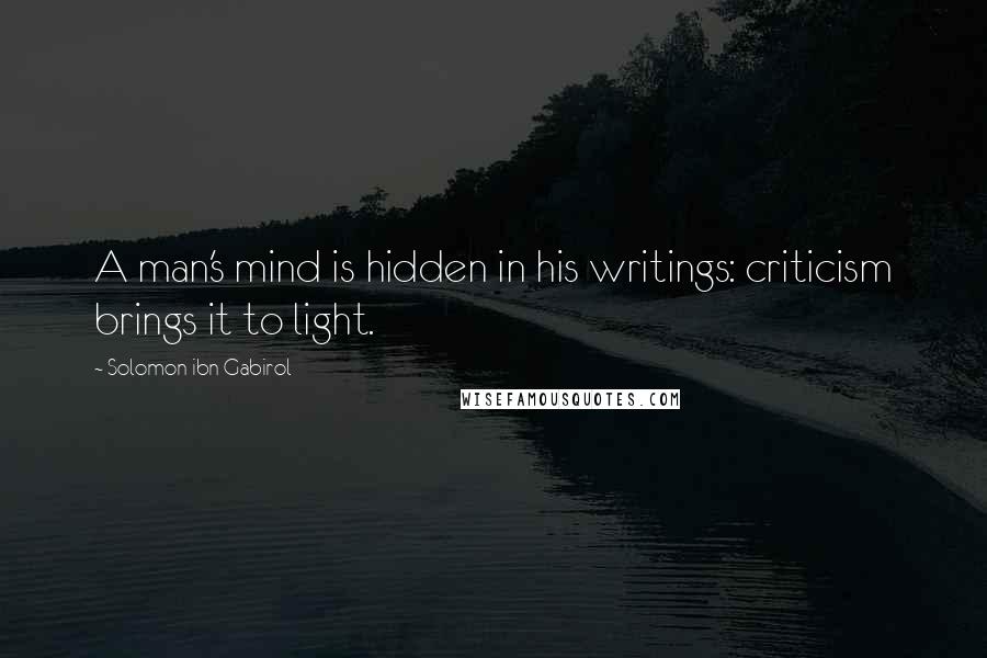 Solomon Ibn Gabirol Quotes: A man's mind is hidden in his writings: criticism brings it to light.