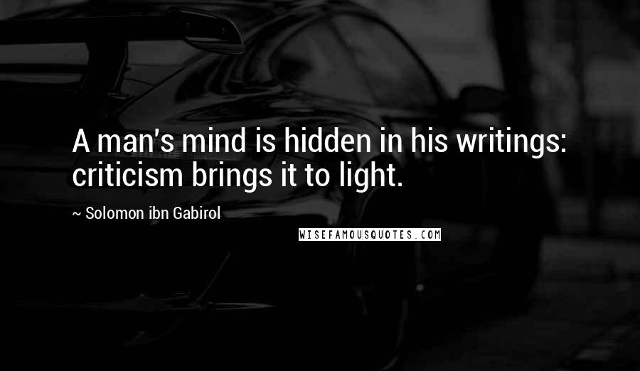 Solomon Ibn Gabirol Quotes: A man's mind is hidden in his writings: criticism brings it to light.